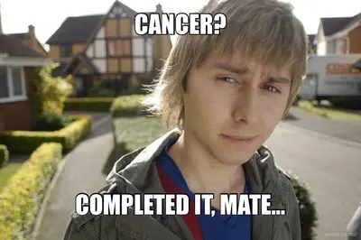 CANCER? - COMPLETED IT, MATE… meme