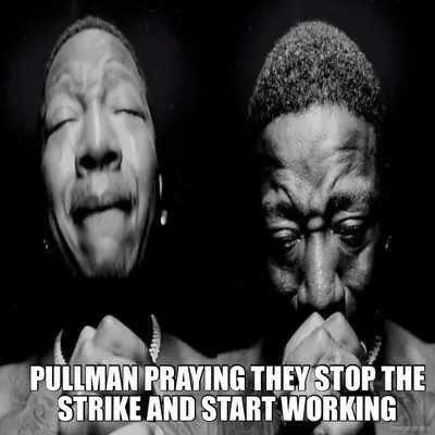 PULLMAN PRAYING THEY STOP THE STRIKE AND START WORKING meme