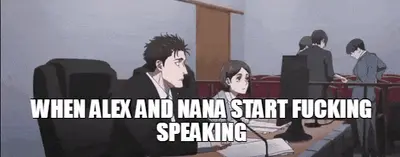 WHEN ALEX AND NANA START FUCKING SPEAKING meme