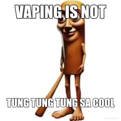 VAPING IS NOT - TUNG TUNG TUNG SA COOL meme