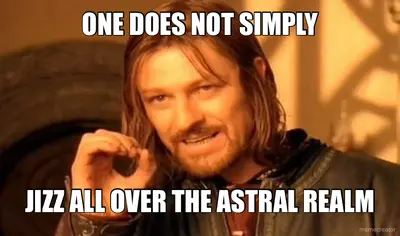 ONE DOES NOT SIMPLY - JIZZ ALL OVER THE ASTRAL REALM meme