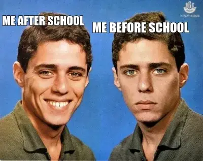 ME AFTER SCHOOL - ME BEFORE SCHOOL meme