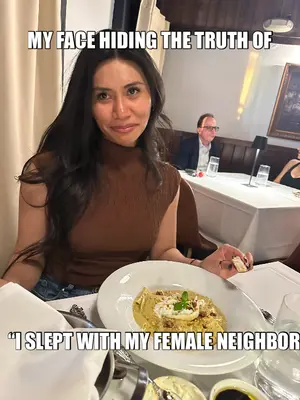 MY FACE HIDING THE TRUTH OF - “I SLEPT WITH MY FEMALE NEIGHBOR” meme