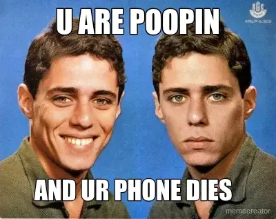 U ARE POOPIN - AND UR PHONE DIES meme