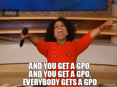 AND YOU GET A GPO,
AND YOU GET A GPO,
EVERYBODY GETS A GPO - meme