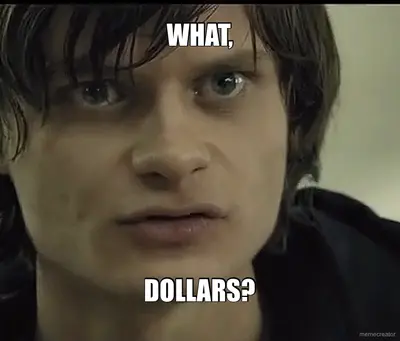WHAT, - DOLLARS? meme