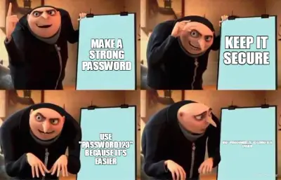 MAKE A STRONG PASSWORD - KEEP IT SECURE - USE "PASSWORD123" BECAUSE IT'S EASIER - USE "PASSWORD123"