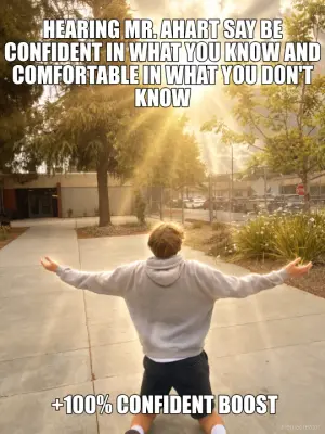 HEARING MR. AHART SAY BE CONFIDENT IN WHAT YOU KNOW AND COMFORTABLE IN WHAT YOU DON'T KNOW - +100% C meme