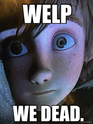WELP - WE DEAD. meme