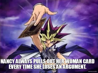 NANCY ALWAYS PULLS OUT HER WOMAN CARD EVERY TIME SHE LOSES AN ARGUMENT. meme