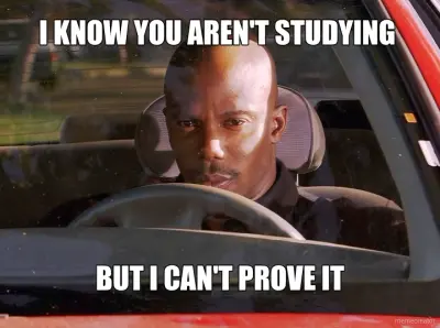 I KNOW YOU AREN'T STUDYING  - BUT I CAN'T PROVE IT meme