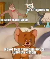 MR S TEACHING ME - HEIMLER TEACHING ME - ME NOT UNDERSTANDING 99% OF EUROPEAN HISTORY meme
