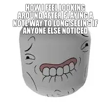 HOW I FEEL LOOKING AROUND AFTER PLAYING A NOTE WAY TO LONG SEEING IF ANYONE ELSE NOTICED meme