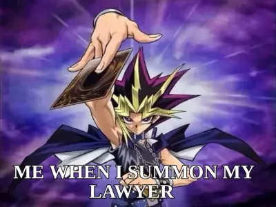 ME WHEN I SUMMON MY LAWYER meme