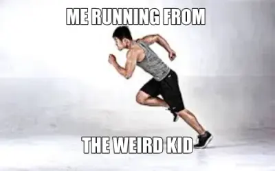 ME RUNNING FROM  - THE WEIRD KID meme