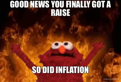 GOOD NEWS YOU FINALLY GOT A RAISE - SO DID INFLATION meme