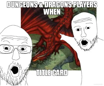 DUNGEONS & DRAGONS PLAYERS WHEN - TITLE CARD meme