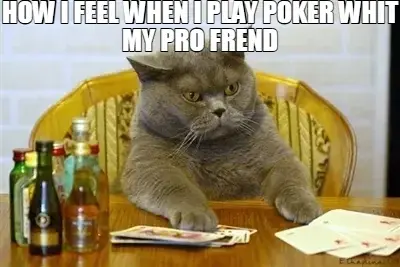 HOW I FEEL WHEN I PLAY POKER WHIT MY PRO FREND meme