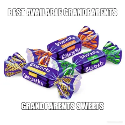 BEST AVAILABLE GRANDPARENTS - GRANDPARENTS SWEETS meme