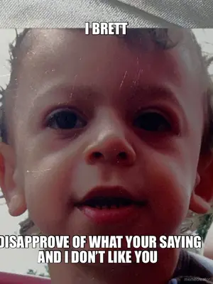 I BRETT - DISAPPROVE OF WHAT YOUR SAYING AND I DON’T LIKE YOU meme