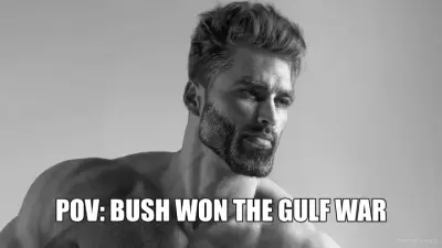 POV: BUSH WON THE GULF WAR meme