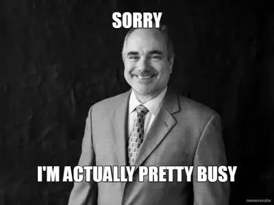 SORRY - I'M ACTUALLY PRETTY BUSY meme