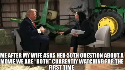 ME AFTER MY WIFE ASKS HER 50TH QUESTION ABOUT A MOVIE WE ARE “BOTH” CURRENTLY WATCHING FOR THE FIRST meme