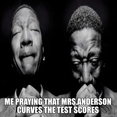 ME PRAYING THAT MRS.ANDERSON CURVES THE TEST SCORES meme