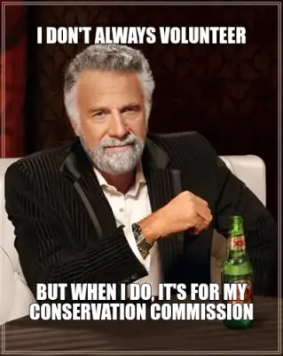 I DON'T ALWAYS VOLUNTEER — BUT WHEN I DO, IT'S FOR MY CONSERVATION COMMISSION meme