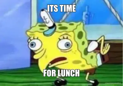 ITS TIME - FOR LUNCH meme