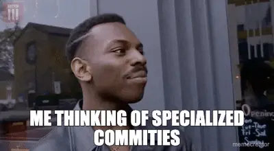 ME THINKING OF SPECIALIZED COMMITIES meme