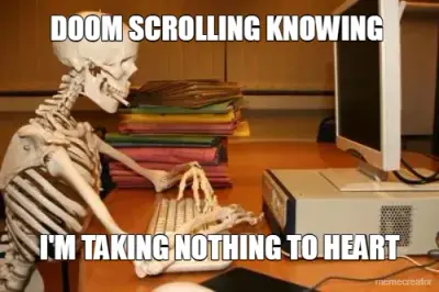 DOOM SCROLLING KNOWING  - I'M TAKING NOTHING TO HEART meme
