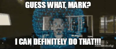 GUESS WHAT, MARK? - I CAN DEFINITELY DO THAT!!! meme