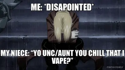 ME: *DISAPOINTED* - MY NIECE: “YO UNC/AUNT YOU CHILL THAT I VAPE?” meme