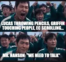 MR. HANSON: "WE NEED TO TALK" — LUCAS THROWING PENCILS, GRIFFIN TOUCHING PEOPLE, EC SCROLLING... meme
