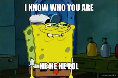 I KNOW WHO YOU ARE - HE HE HE LOL meme