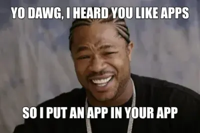 YO DAWG, I HEARD YOU LIKE APPS - SO I PUT AN APP IN YOUR APP meme