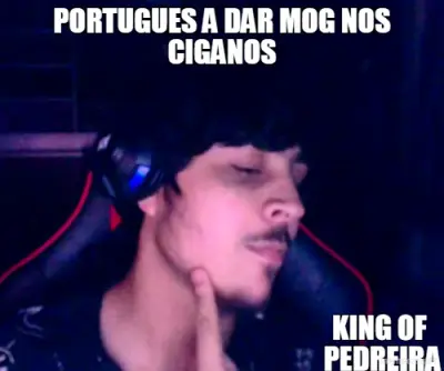 PORTUGUES A DAR MOG NOS CIGANOS - KING OF 
PEDREIRA meme