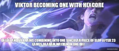 VIKTOR BECOMING ONE WITH HEXCORE - DALEEL AND I'S BRAINS COMBINING INTO ONE SINGULAR PIECE OF SLOP A meme