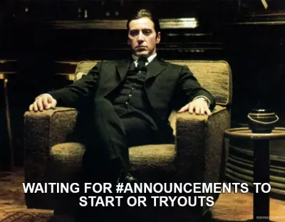 WAITING FOR #ANNOUNCEMENTS TO START OR TRYOUTS meme