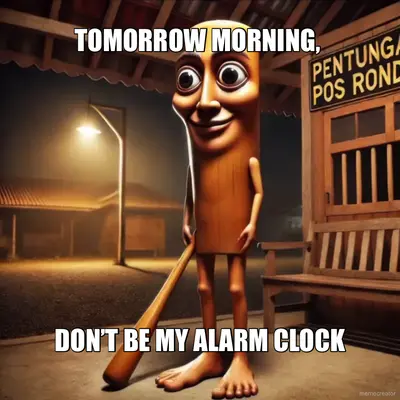 TOMORROW MORNING,  - DON’T BE MY ALARM CLOCK