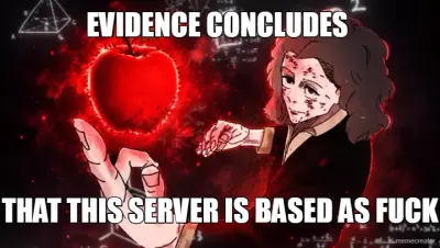EVIDENCE CONCLUDES  - THAT THIS SERVER IS BASED AS FUCK meme