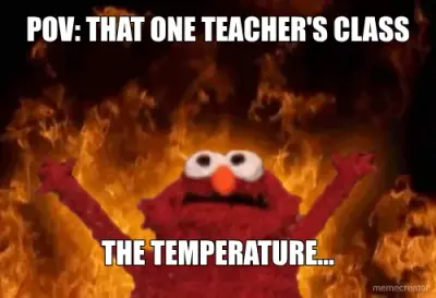 POV: THAT ONE TEACHER'S CLASS - THE TEMPERATURE... meme