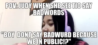 POV: JUDY WHEN SHE SEE TIO SAY BADWORDS - "BOY  DONT SAY BADWURD BECAUSE WE IN PUBLIC!?" meme