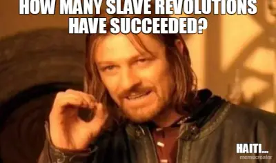 HOW MANY SLAVE REVOLUTIONS HAVE SUCCEEDED? - HAITI... meme