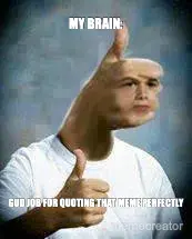 MY BRAIN: - GUD JOB FOR QUOTING THAT MEME PERFECTLY meme