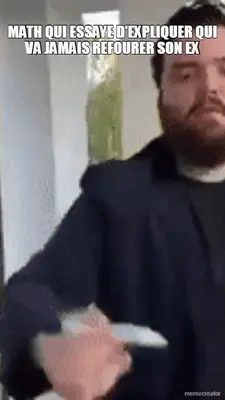 MATH QUI ESSAYE D'EXPLIQUER QUI VA JAMAIS REFOURER SON EX meme