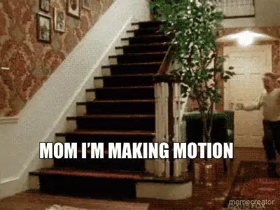 MOM I’M MAKING MOTION meme