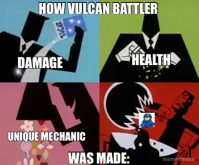 HOW VULCAN BATTLER  - WAS MADE: - DAMAGE - HEALTH - UNIQUE MECHANIC meme
