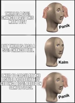 THERE IS A 50% CHANCE I PASS THIS MATH TEST - BUT THERE IS ALSO A 50% CHANCE I FAIL. - I NEED TO CAL meme